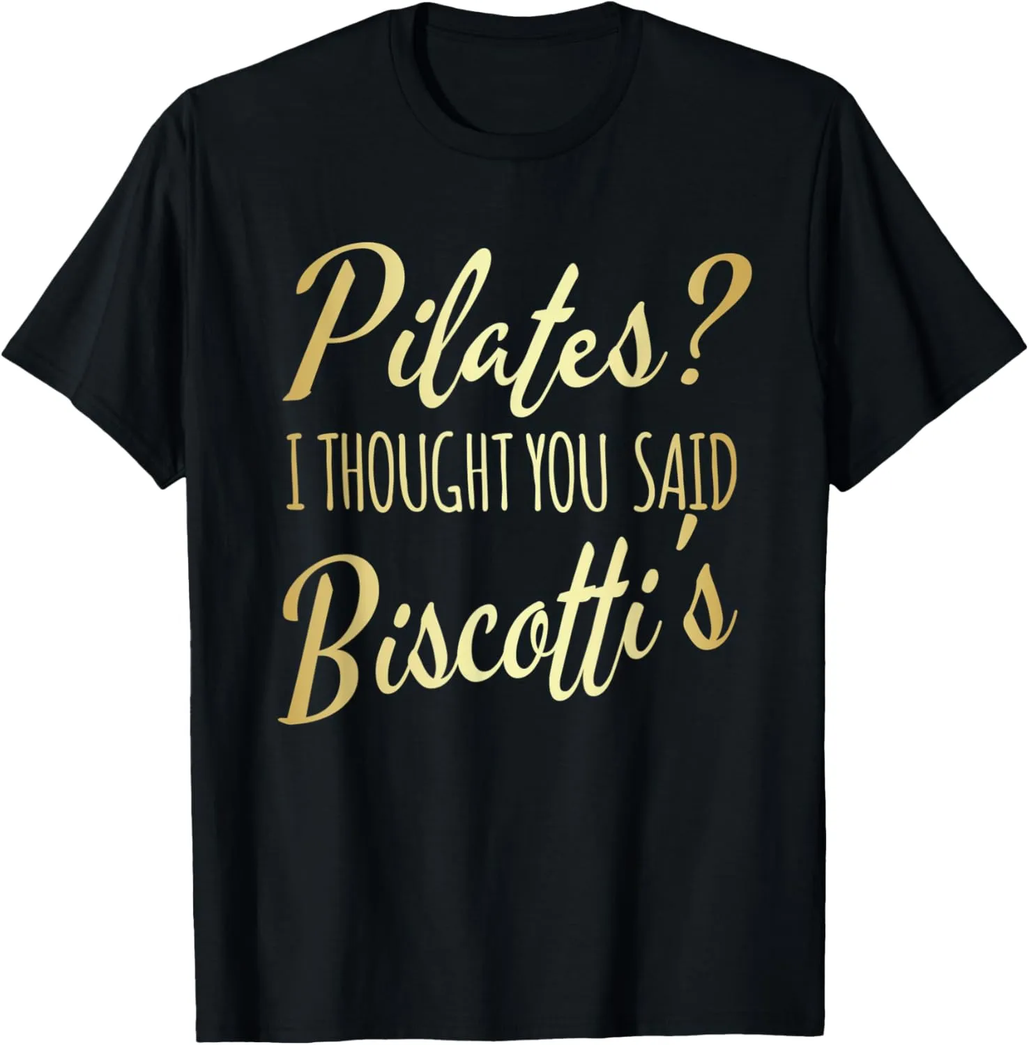 Pilates I Thought You Said Biscotti's Funny Fitness Workout T-Shirt